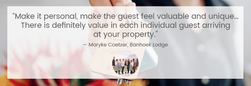 “针对个人，使客人感到有价值的和独特的...肯定是在每位客人到达你的财产的价值。”-  Maryke科泽，Banhoek小屋